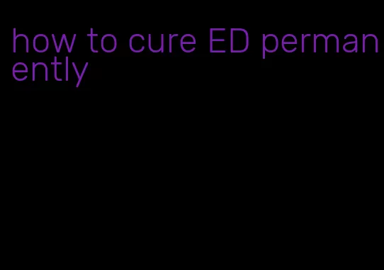 how to cure ED permanently