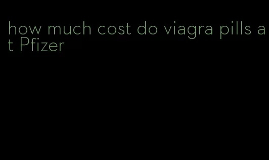 how much cost do viagra pills at Pfizer