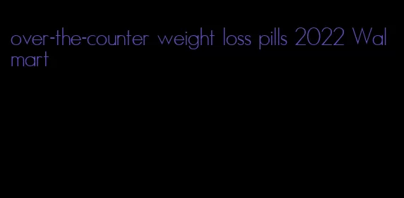 over-the-counter weight loss pills 2022 Walmart