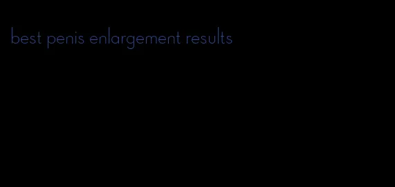 best penis enlargement results