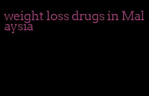 weight loss drugs in Malaysia