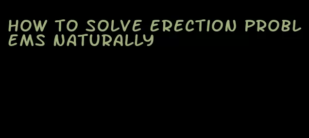 how to solve erection problems naturally