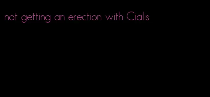 not getting an erection with Cialis
