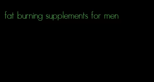 fat burning supplements for men