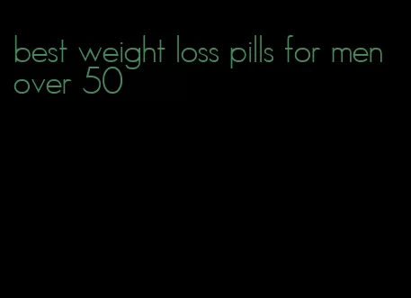 best weight loss pills for men over 50