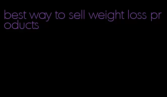 best way to sell weight loss products