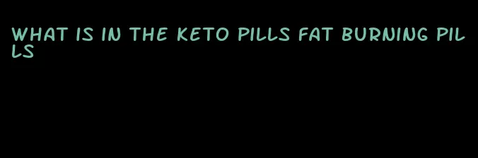 what is in the keto pills fat burning pills