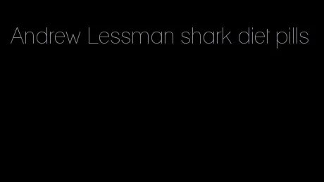 Andrew Lessman shark diet pills