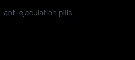 anti ejaculation pills