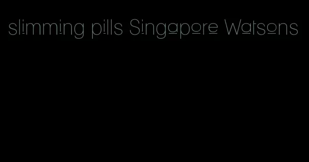 slimming pills Singapore Watsons