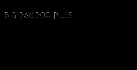 big bamboo pills