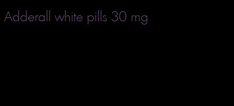Adderall white pills 30 mg