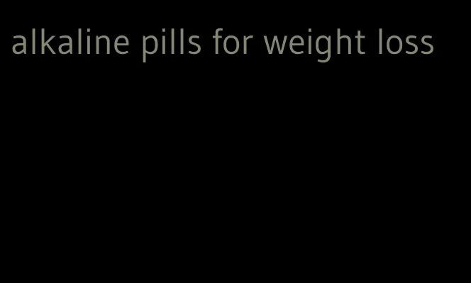alkaline pills for weight loss
