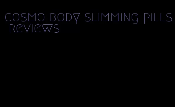 cosmo body slimming pills reviews