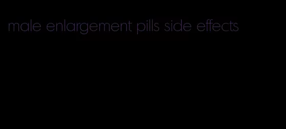 male enlargement pills side effects