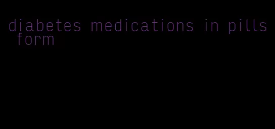 diabetes medications in pills form