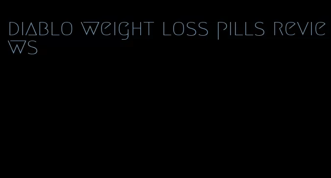 diablo weight loss pills reviews