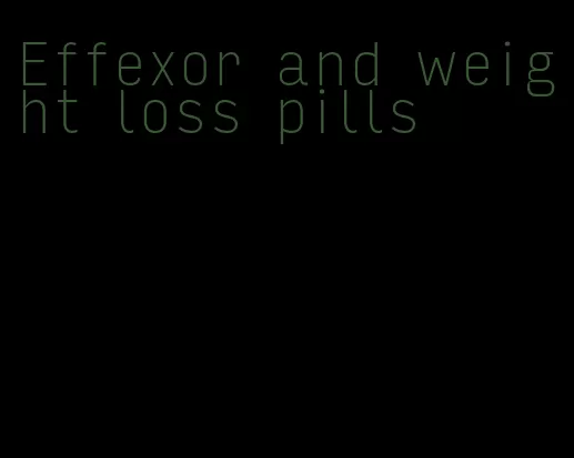 Effexor and weight loss pills