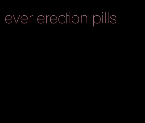 ever erection pills