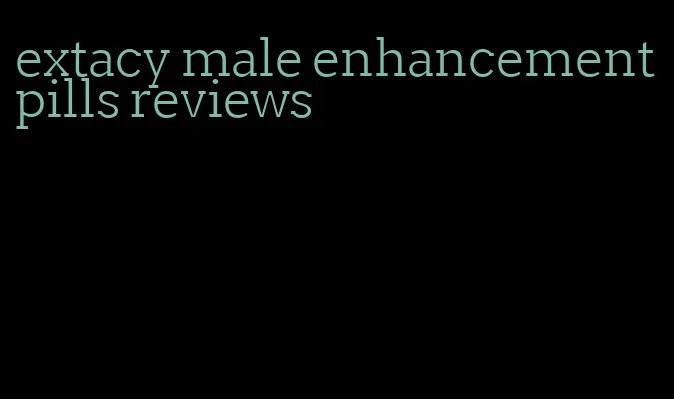 extacy male enhancement pills reviews