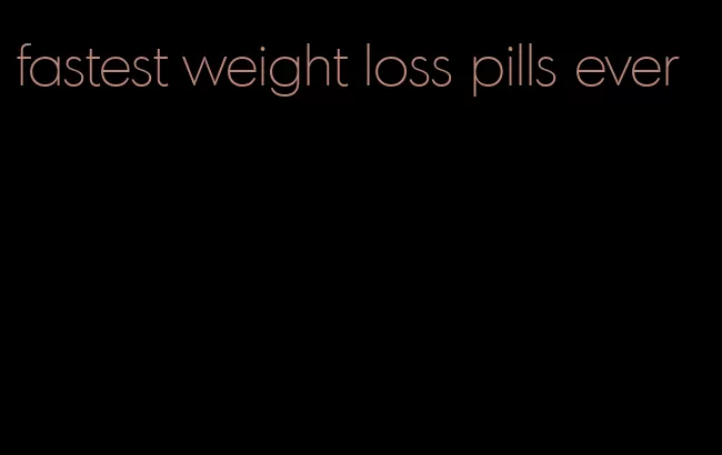 fastest weight loss pills ever