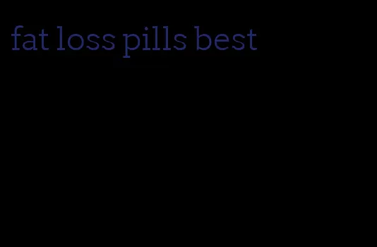 fat loss pills best