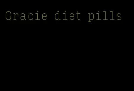 Gracie diet pills
