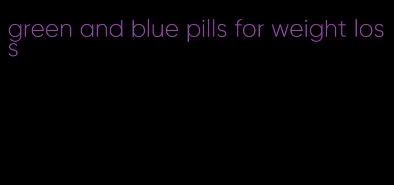 green and blue pills for weight loss