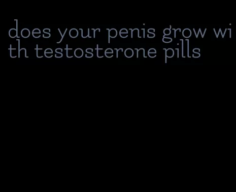 does your penis grow with testosterone pills