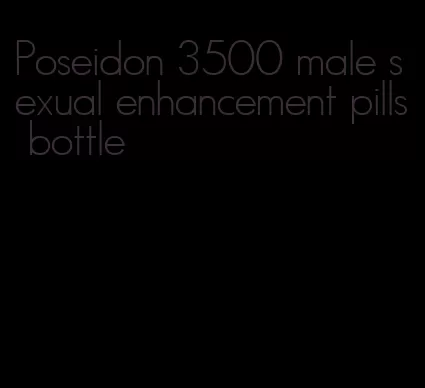 Poseidon 3500 male sexual enhancement pills bottle