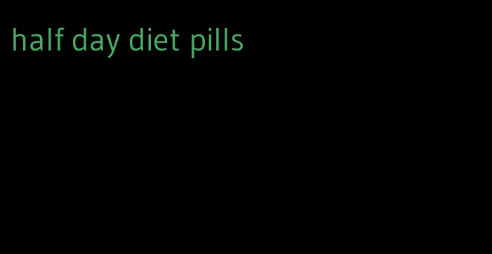 half day diet pills