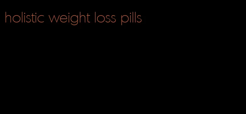 holistic weight loss pills