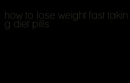 how to lose weight fast taking diet pills