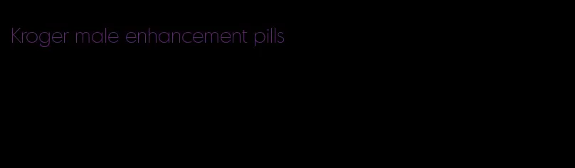 Kroger male enhancement pills