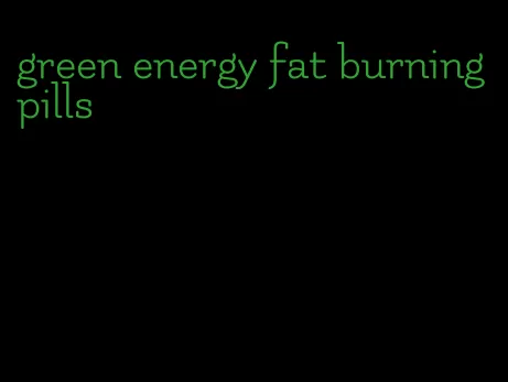 green energy fat burning pills