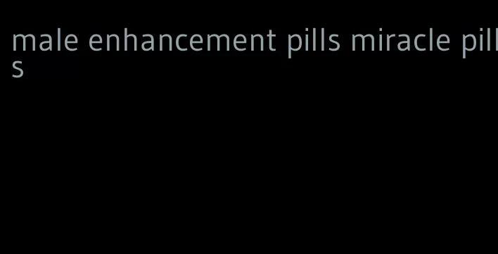 male enhancement pills miracle pills