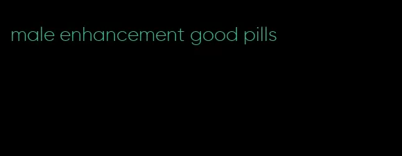 male enhancement good pills