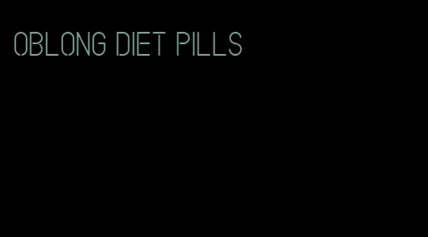 oblong diet pills