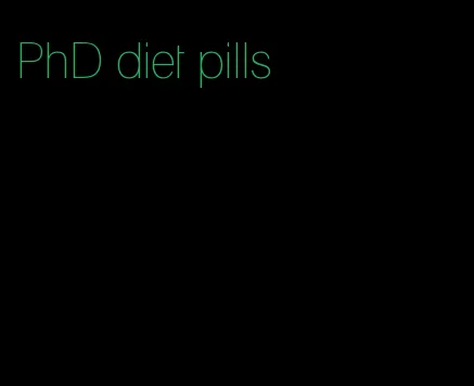 PhD diet pills