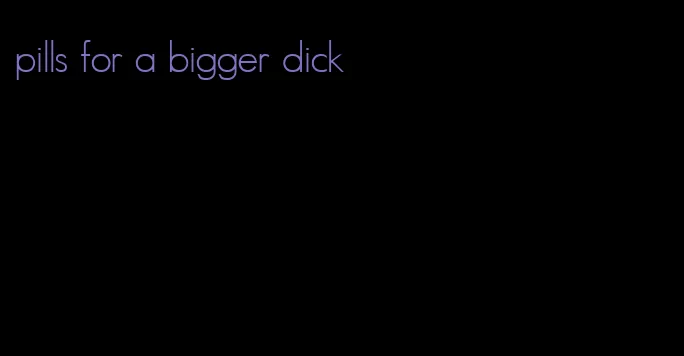 pills for a bigger dick