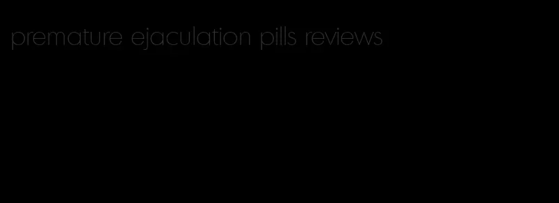 premature ejaculation pills reviews