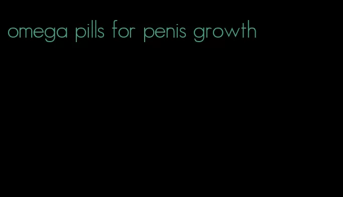 omega pills for penis growth