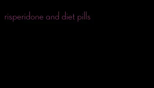 risperidone and diet pills