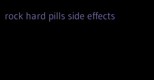 rock hard pills side effects