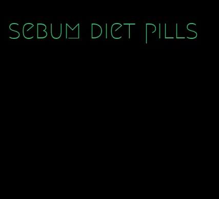 sebum diet pills
