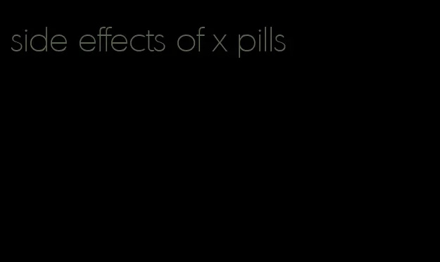 side effects of x pills