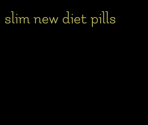 slim new diet pills