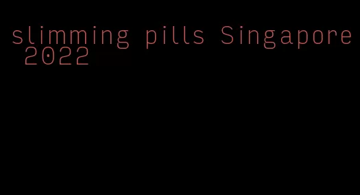 slimming pills Singapore 2022