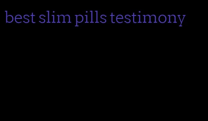 best slim pills testimony