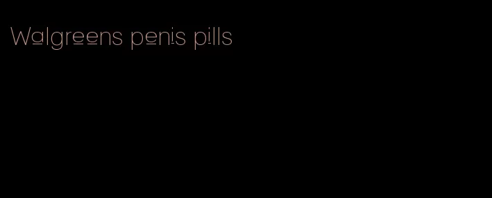 Walgreens penis pills